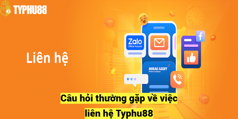 Câu hỏi thường gặp về việc liên hệ Typhu88