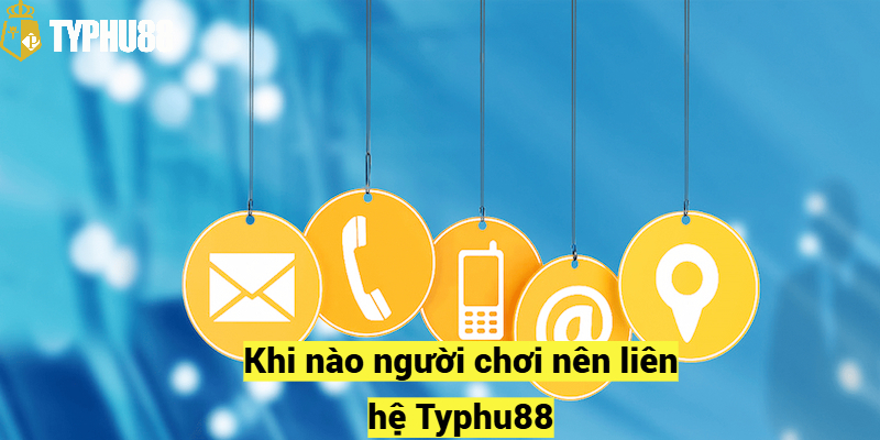 Khi nào người chơi nên liên hệ Typhu88?