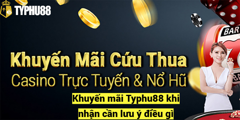 Typhu88 khuyến mãi khi nhận cần lưu ý điều gì?