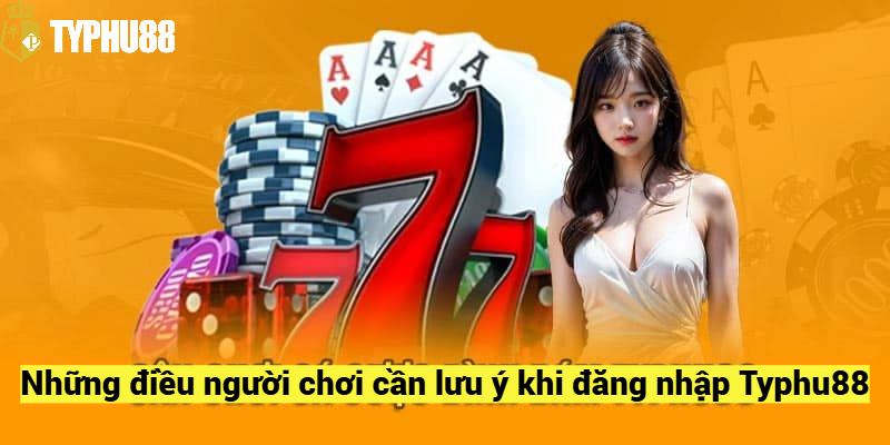 Những điều người chơi cần lưu ý khi đăng nhập Typhu88