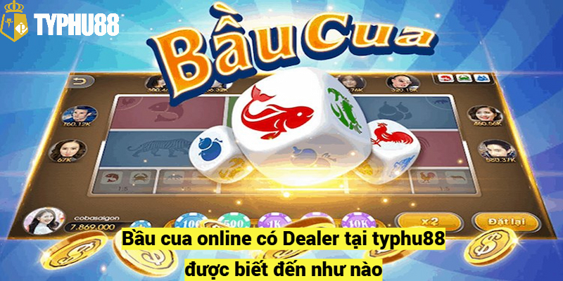 Bầu cua online tại typhu88 được biết đến như nào?