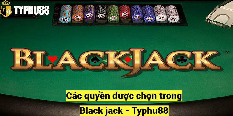 Các quyền được chọn trong Black jack - Typhu88