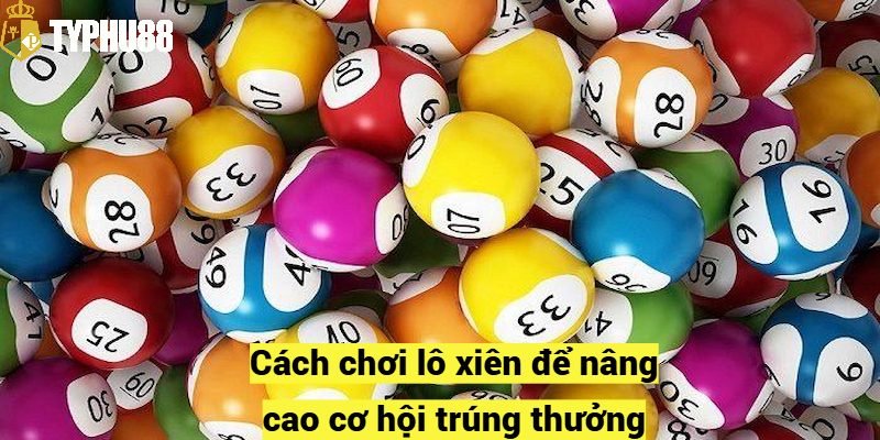 Cách chơi lô xiên để nâng cao cơ hội trúng thưởng