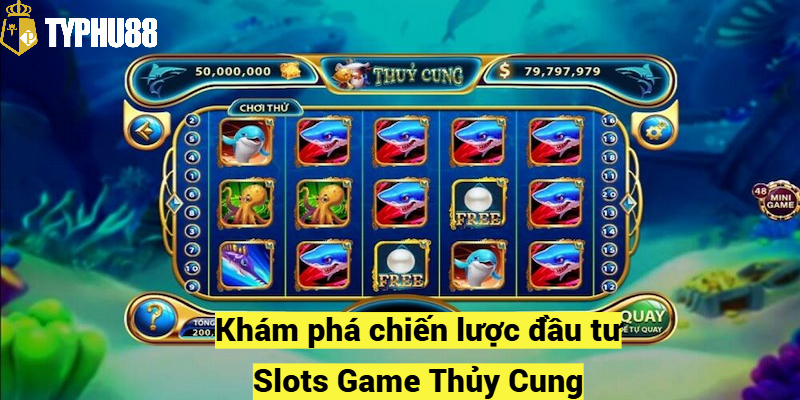 Khám phá chiến lược đầu tư Slots Game Thủy Cung