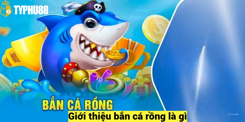 Giới thiệu bắn cá rồng Typhu88 là gì?