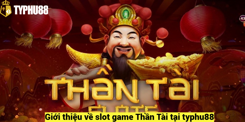 Giới thiệu về slot game Thần Tài tại typhu88