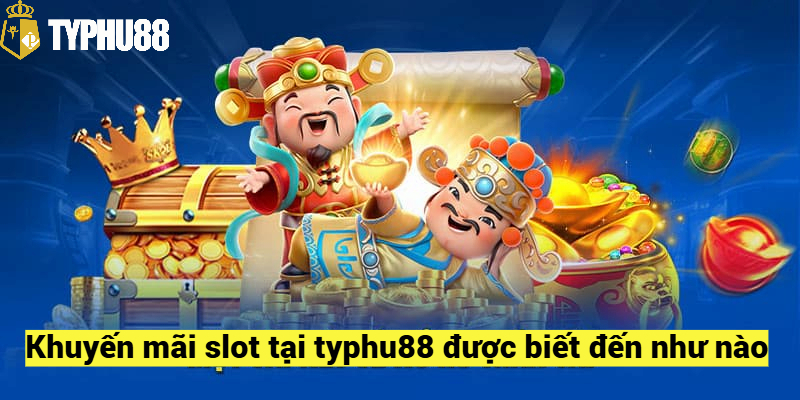 Khuyến mãi slot tại typhu88 được biết đến như nào?