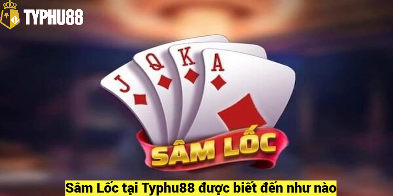 Sâm Lốc tại Typhu88 được biết đến như nào?