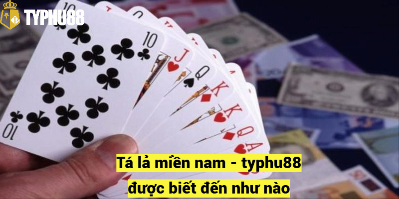 Tá lả miền nam - typhu88 được biết đến như nào?