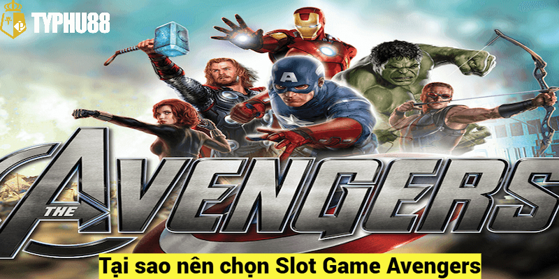 Tại sao nên chọn Slot Game Avengers